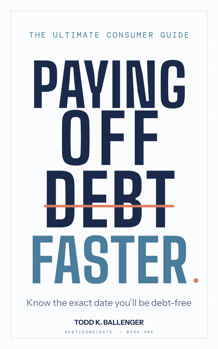 The Ultimate Consumer Guide to Paying Off Debt Faster by Todd K. Ballenger
